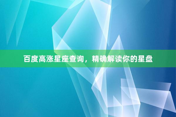 百度高涨星座查询，精确解读你的星盘