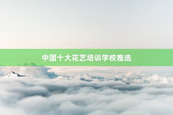 中国十大花艺培训学校推选