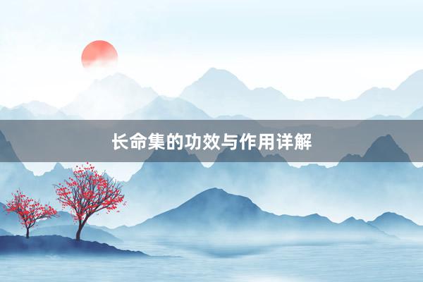 长命集的功效与作用详解